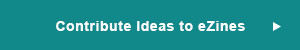 Click to contribute your ideas to future eZines.